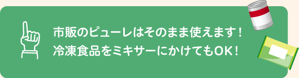 市販のピューレはそのまま使えます！冷凍食品をミキサーにかけてもOK！